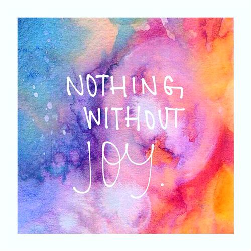 Nothing Without Joy